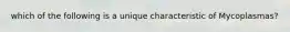 which of the following is a unique characteristic of Mycoplasmas?