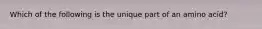 Which of the following is the unique part of an amino acid?