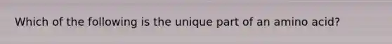 Which of the following is the unique part of an amino acid?