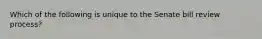 Which of the following is unique to the Senate bill review process?