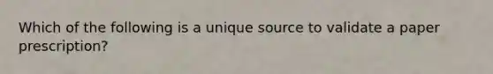 Which of the following is a unique source to validate a paper prescription?