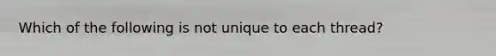 Which of the following is not unique to each thread?