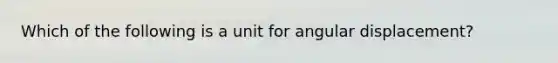 Which of the following is a unit for angular displacement?