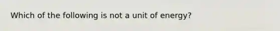 Which of the following is not a unit of energy?