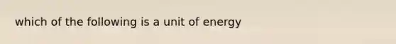 which of the following is a unit of energy