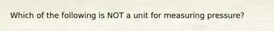 Which of the following is NOT a unit for measuring pressure?