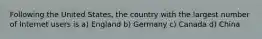 Following the United States, the country with the largest number of Internet users is a) England b) Germany c) Canada d) China