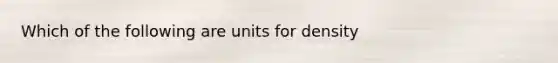 Which of the following are units for density