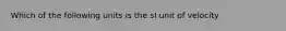 Which of the following units is the sI unit of velocity