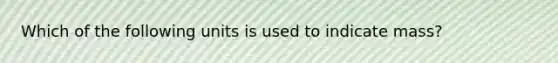 Which of the following units is used to indicate mass?