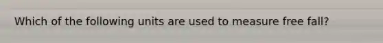 Which of the following units are used to measure free fall?