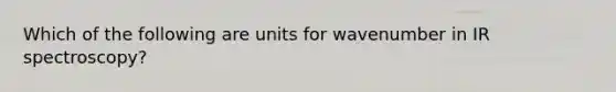 Which of the following are units for wavenumber in IR spectroscopy?