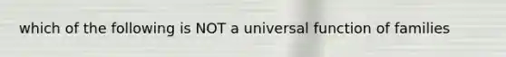 which of the following is NOT a universal function of families