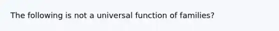 The following is not a universal function of families?