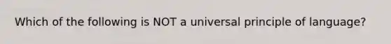 Which of the following is NOT a universal principle of language?