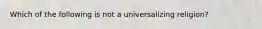 Which of the following is not a universalizing religion?