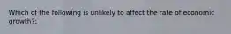 Which of the following is unlikely to affect the rate of economic growth?: