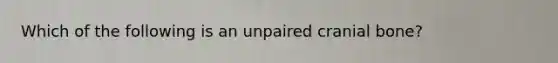 Which of the following is an unpaired cranial bone?