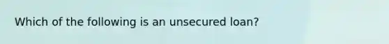 Which of the following is an unsecured loan?