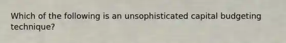 Which of the following is an unsophisticated capital budgeting technique?