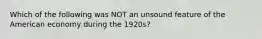 Which of the following was NOT an unsound feature of the American economy during the 1920s?