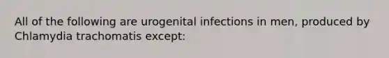 All of the following are urogenital infections in men, produced by Chlamydia trachomatis except: