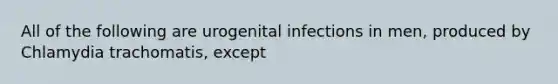 All of the following are urogenital infections in men, produced by Chlamydia trachomatis, except