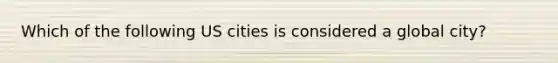 Which of the following US cities is considered a global city?