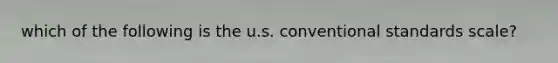 which of the following is the u.s. conventional standards scale?