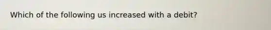 Which of the following us increased with a debit?