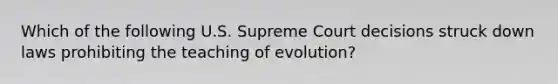 Which of the following U.S. Supreme Court decisions struck down laws prohibiting the teaching of evolution?