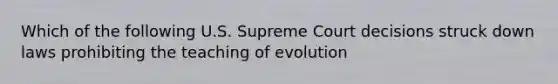 Which of the following U.S. Supreme Court decisions struck down laws prohibiting the teaching of evolution