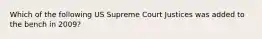 Which of the following US Supreme Court Justices was added to the bench in 2009?