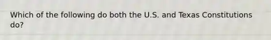 Which of the following do both the U.S. and Texas Constitutions do?