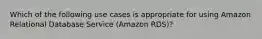 Which of the following use cases is appropriate for using Amazon Relational Database Service (Amazon RDS)?