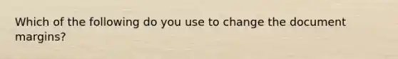 Which of the following do you use to change the document margins?