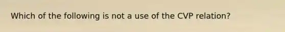 Which of the following is not a use of the CVP relation?