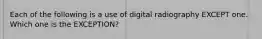 Each of the following is a use of digital radiography EXCEPT one. Which one is the EXCEPTION?