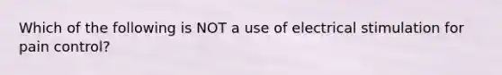 Which of the following is NOT a use of electrical stimulation for pain control?