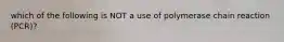 which of the following is NOT a use of polymerase chain reaction (PCR)?