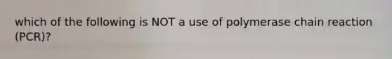 which of the following is NOT a use of polymerase chain reaction (PCR)?