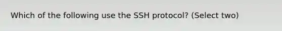 Which of the following use the SSH protocol? (Select two)