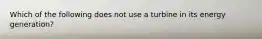 Which of the following does not use a turbine in its energy generation?