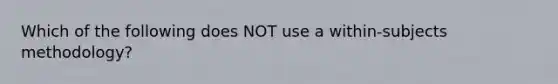 Which of the following does NOT use a within-subjects methodology?