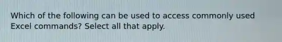 Which of the following can be used to access commonly used Excel commands? Select all that apply.