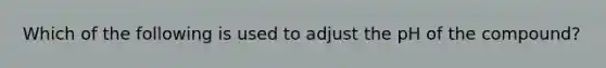 Which of the following is used to adjust the pH of the compound?