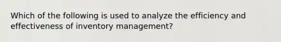 Which of the following is used to analyze the efficiency and effectiveness of inventory management?