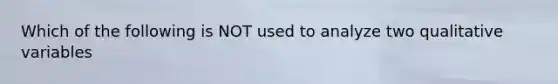 Which of the following is NOT used to analyze two qualitative variables