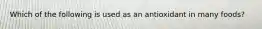 Which of the following is used as an antioxidant in many foods?