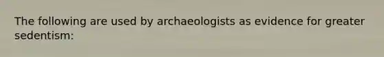 The following are used by archaeologists as evidence for greater sedentism: